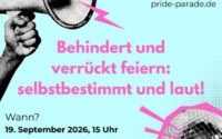 Ankündigung Pride Parade 2026 Flyer Pride Parade - Hintergrund hellblau - eine Hand mit einem Megaphon und eine Discokugel.in schwarzweiß - Text pride-parade.de Behindert und verrückt feiern: selbstbestimmt und laut! Wann? 19. September 2026, 15 Uhr